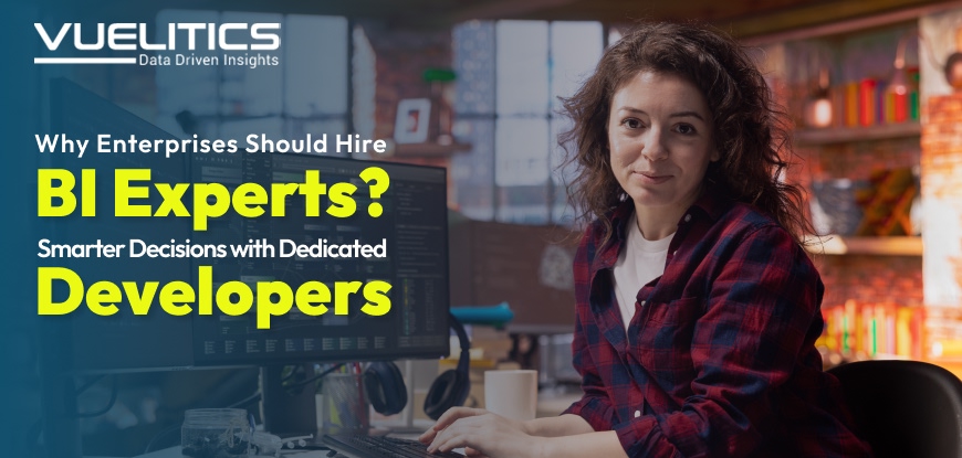 Why Enterprises Should Hire BI Experts Smarter Decisions With Dedicated Developers