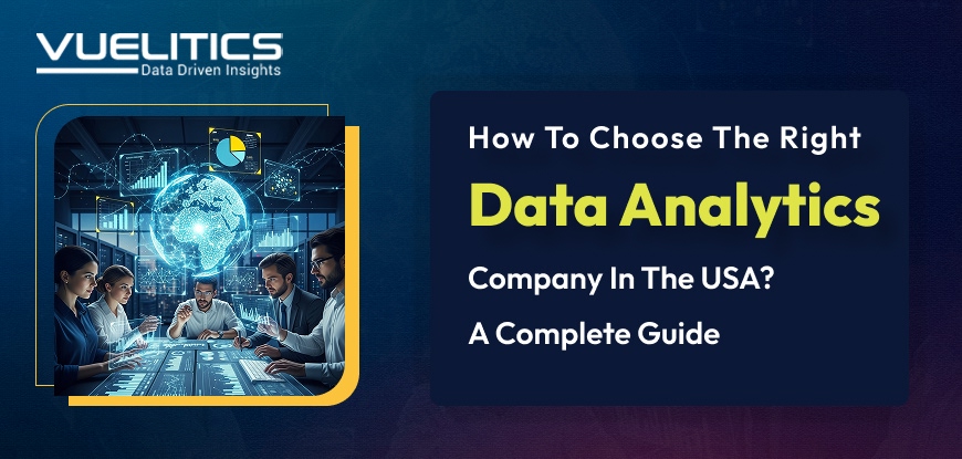 How to Choose the Right Data Analytics Company in the USA A Complete Guide